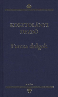 Kosztolnyi Dezs - Furcsa dolgok