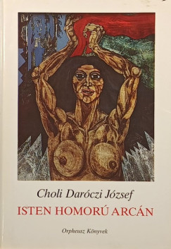 Choli Daróczi József - Isten homorú arcán