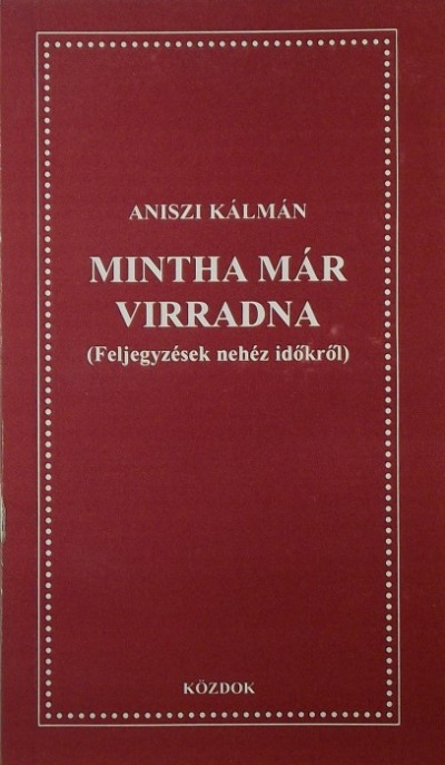 Aniszi Kálmán - Mintha már virradna - Feljegyzések nehéz időkről