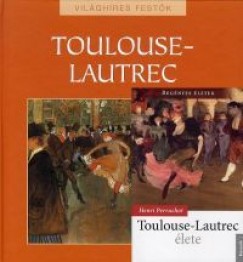 Henri Perruchot - Hajnal Gabriella   (Szerk.) - Toulouse-Lautrec lete + Vilghres festk: Toulouse-Lautrec