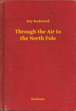 Roy Rockwood - Through the Air to the North Pole
