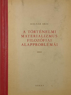 Molnr Erik - A trtnelmi materializmus filozfiai alapproblmi