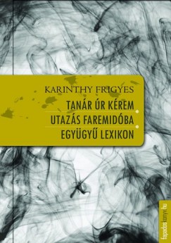 Karinthy Frigyes - Tanr r krem - Utazs Faremidba - Egygy lexikon