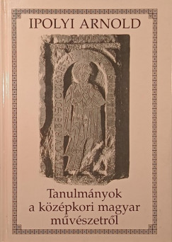 Ipolyi Arnold - Tanulmnyok a kzpkori magyar mvszetrl