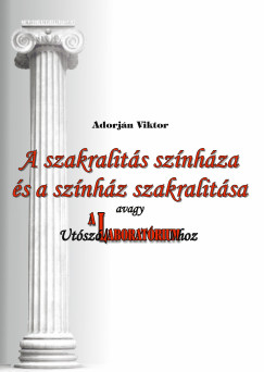 Adorján Viktor - A szakralitás színháza és a színház szakralitása, avagy Utószó A Laboratóriumhoz