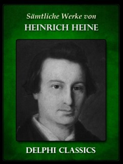 Heinrich Heine - Heine Heinrich - Saemtliche Werke von Heinrich Heine (Illustrierte)