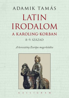Adamik Tams - Latin irodalom a Karoling-korban (8-9. szzad)