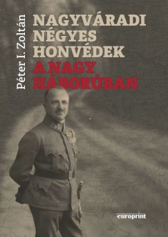 Péter I. Zoltán - Nagyváradi négyes honvédek a Nagy Háborúban