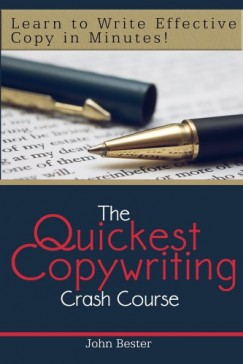 John Bester - The Quickest Copywriting Crash Course : Learn to Write Effective Copy in Minutes!