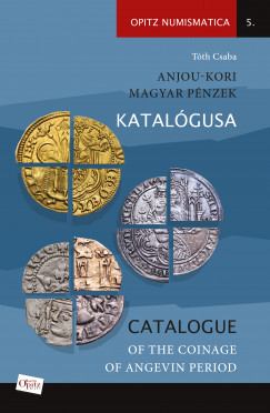 Tth Csaba - Anjou-kori magyar pnzek katalgusa - Catalogue of the coinage of Angevin period