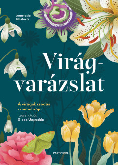Anastasia Mostacci - Virágvarázslat - A virágok csodás szimbolikája