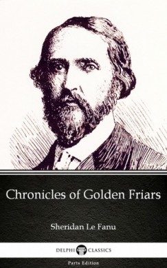 Joseph Sheridan Le Fanu - Chronicles of Golden Friars by Sheridan Le Fanu - Delphi Classics (Illustrated)