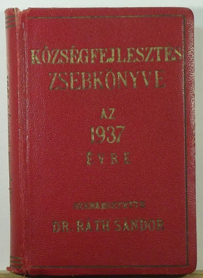 Ráth Sándor  (Szerk.) - Községfejlesztés zsebkönyve az 1937. évre