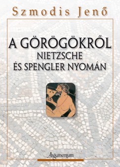 Szmodis Jenő - A görögökről - Nietzsche és Spengler nyomán