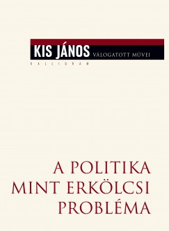 Kis Jnos - A politika mint erklcsi problma