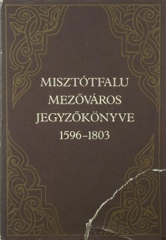 Kirly Lszl   (Szerk.) - Miszttfalu mezvros jegyzknyve 1596-1803
