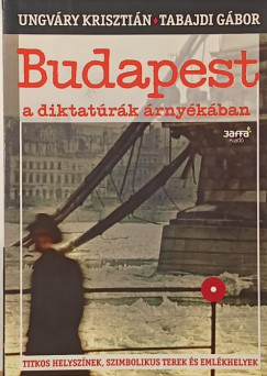 Tabajdi Gábor - Ungváry Krisztián - Budapest a diktatúrák árnyékában