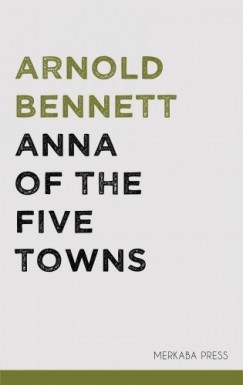 Arnold Bennett - Anna of the Five Towns