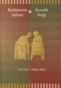 Fischl Géza - Pandula András - Akadálymentes építészet - Accessible Design