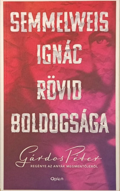 Gárdos Péter - Semmelweis Ignác rövid boldogsága