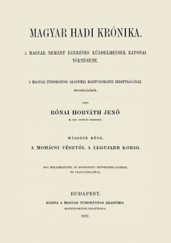 Rnai Horvth Jen - Magyar hadi krnika, a magyar nemzet ezerves kzdelmeinek katonai trtnete II. - A mohcsi vsztl a legjabb korig