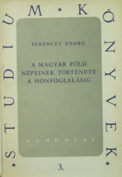 Ferenczy Endre - A magyar fld npeinek trtnete a honfoglalsig