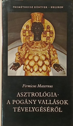 Firmicus Maternus - Asztrológia - A pogány vallások tévelygéséről