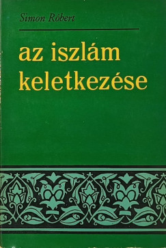 Simon R�bert - Az iszl�m keletkez�se