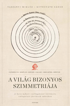 Kutrovtz Gbor - Vassnyi Mikls - A vilg bizonyos szimmetrija - A kora jkori csillagszat trtnete vlogatott forrsok tkrben