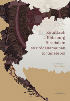 Tam�s �gnes   (Szerk.) - Kutat�sok a Habsburg Birodalom �s ut�d�llamainak t�rt�net�b�l