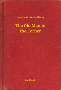 Baroness Emma Orczy - The Old Man in the Corner