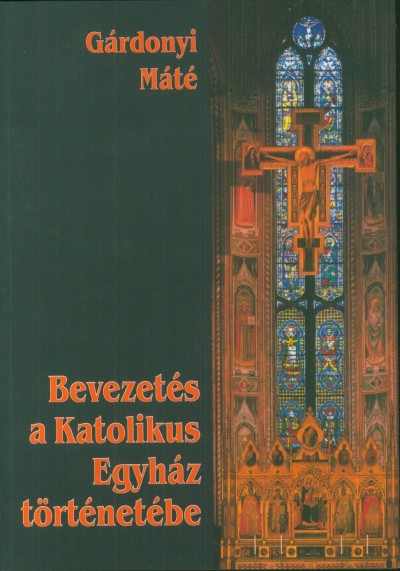 Gárdonyi Máté - Bevezetés a Katolikus Egyház történetébe