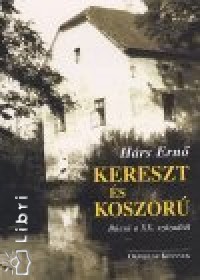 Hárs Ernő - Kereszt és koszorú - Búcsú a XX. századtól