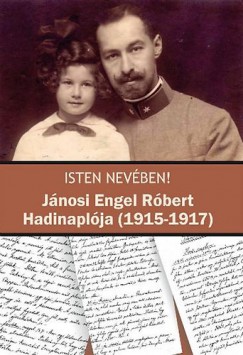 Baiersdorf Kristf   (Szerk.) - Schweitzer Gbor   (Szerk.) - Isten nevben! - Jnosi Engel Rbert Hadinaplja (1915-1917)