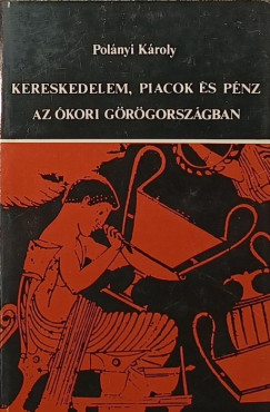 Polányi Károly - Kereskedelem, piacok és pénz az ókori Görögországban