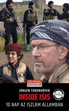 Todenhfer Jrgen - Jrgen Todenhfer - Inside ISIS - 10 nap az Iszlm llamban