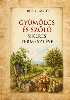 Erdély László - Gyümölcs és szőlő sikeres termesztése