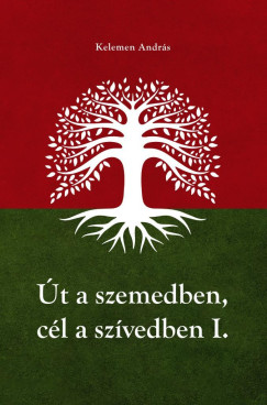 Kelemen Andr�s - �t a szemedben, c�l a sz�vedben - I-II. k�tet egyben
