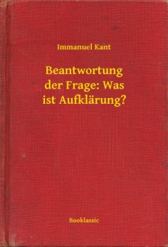 Kant Immanuel - Immanuel Kant - Beantwortung der Frage: Was ist Aufklrung?