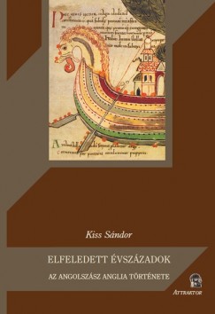 Kiss Sándor - Elfeledett évszázadok - Az angolszász Anglia története