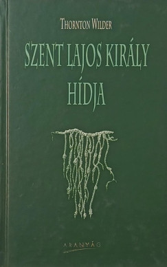 Thornton Wilder - Szent Lajos király hídja