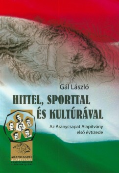 Gl Lszl - Hittel, sporttal s kultrval - Az Aranycsapat Alaptvny els vtizede