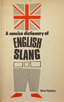Brian Phythian - A Concise Dictionary of English Slang and Colloquialisms