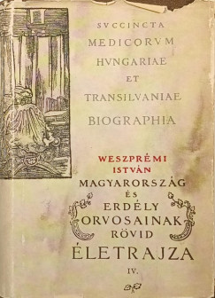 Weszprémi István - Magyarország és Erdély orvosainak rövid életrajza IV.