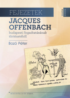 Bozó Péter - Fejezetek Jacques Offenbach budapesti fogadtatásának történetébõl