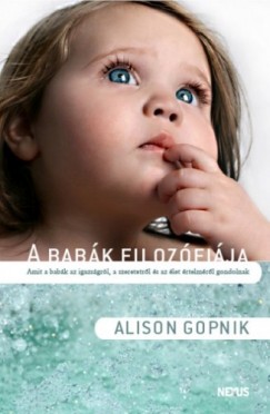 Alison Gopnik - A babk filozfija - Amit a babk az igazsgrl, a szeretetrl s az let rtelmrl gondolnak