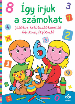 Bogos Katalin   (Szerk.) - gy rjuk a szmokat - Jtkos iskolaelkszt kpessgfejleszt