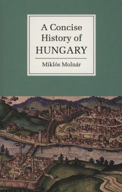 Molnr Mikls - A concise history of Hungary
