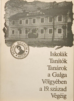Asztalos István (Szerk.) - Iskolák, tanítók, tanárok a Galga völgyében a 19. század végéig