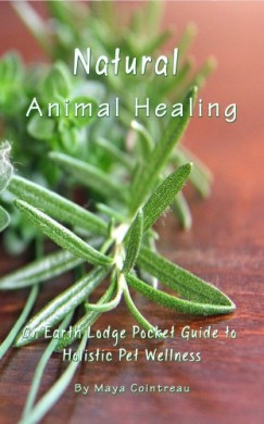 Cointreau Maya - Natural Animal Healing - An Earth Lodge Pocket Guide to Holistic Pet Wellness